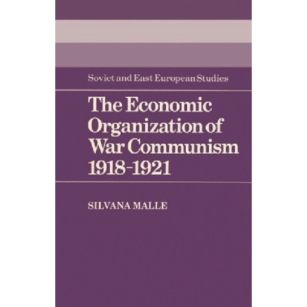 

The Economic Organization of War Communism 1918–1921 / Silvana Malle