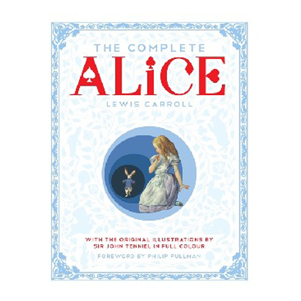 

The Complete Alice: Alice's Adventures in Wonderland and Through the Looking-Glass ...