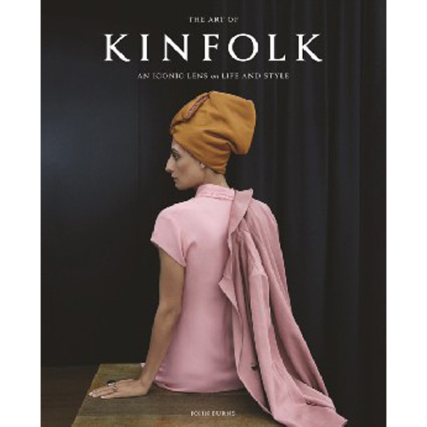 

The Art of Kinfolk: An Iconic Lens on Life and Style / Burns, John