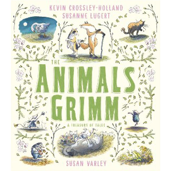 

The Animals Grimm: A Treasury of Tales / Crossley-Holland Kevin