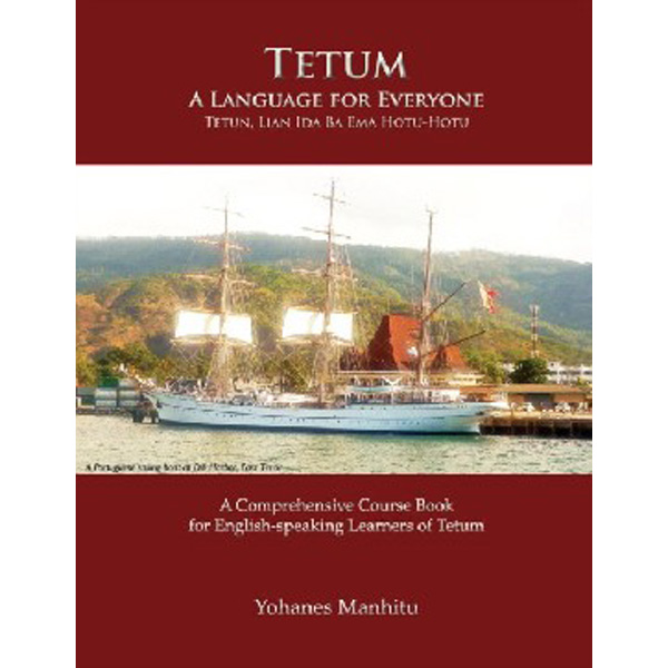 

Tetum, A Language For Everyone (Tetun, Lian Ida Ba Ema Hotu-Hotu) / Manhitu Yohanes