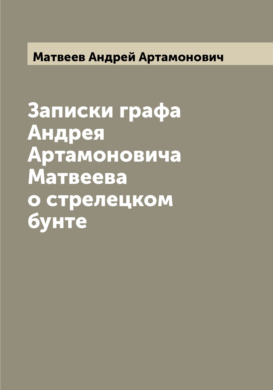 

Записки графа Андрея Артамоновича Матвеева о стрелецком бунте