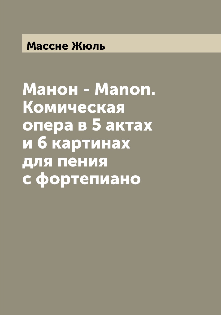 

Книга Манон - Manon. Комическая опера в 5 актах и 6 картинах для пения с фортепиано