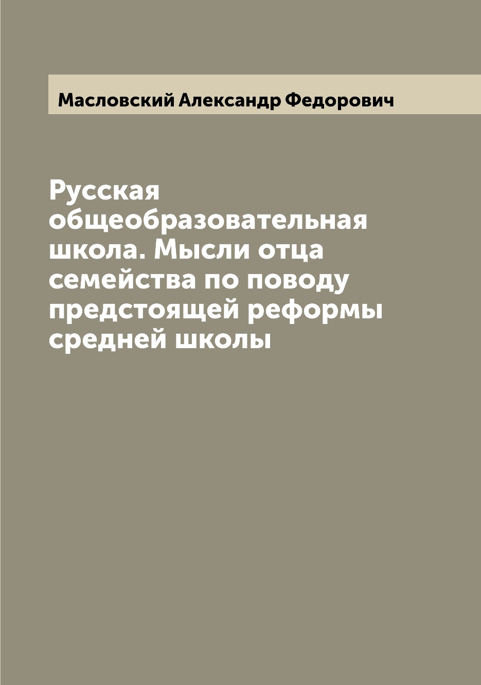 

Книга Русская общеобразовательная школа. Мысли отца семейства по поводу предстоящей реф...
