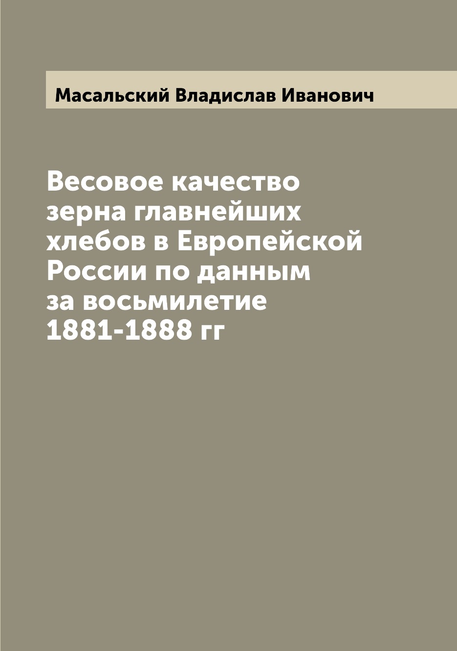 

Книга Весовое качество зерна главнейших хлебов в Европейской России по данным за восьми...
