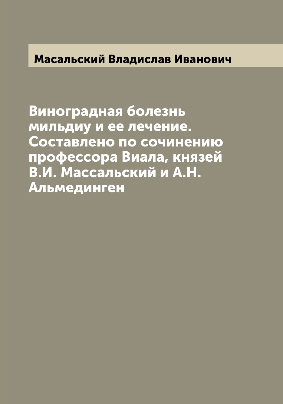 

Книга Виноградная болезнь мильдиу и ее лечение. Составлено по сочинению профессора Виал...