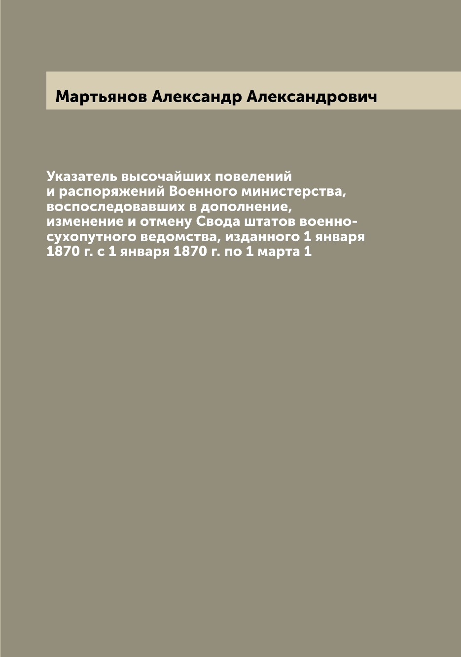 

Книга Указатель высочайших повелений и распоряжений Военного министерства, воспоследова...