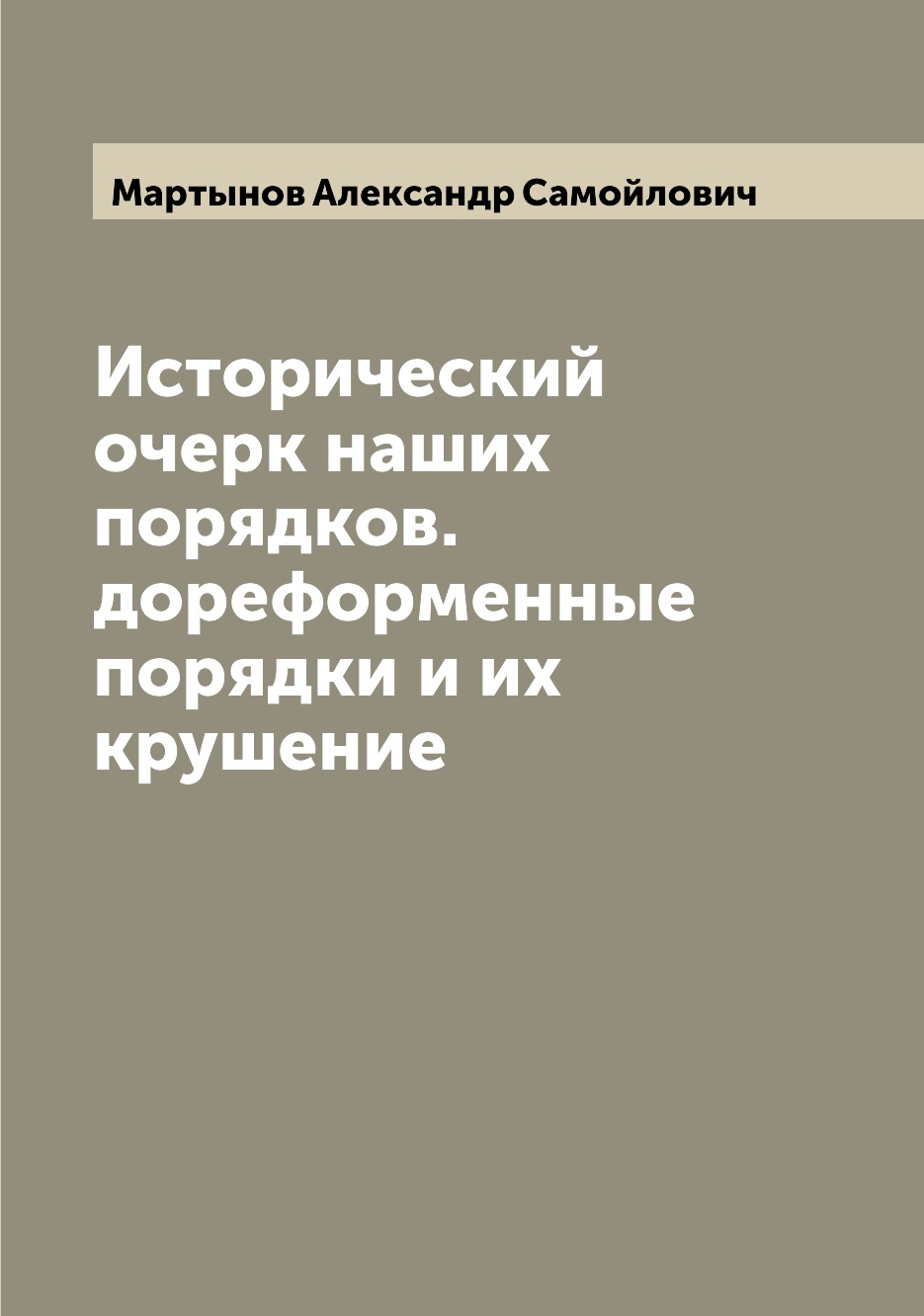 

Книга Исторический очерк наших порядков. дореформенные порядки и их крушение