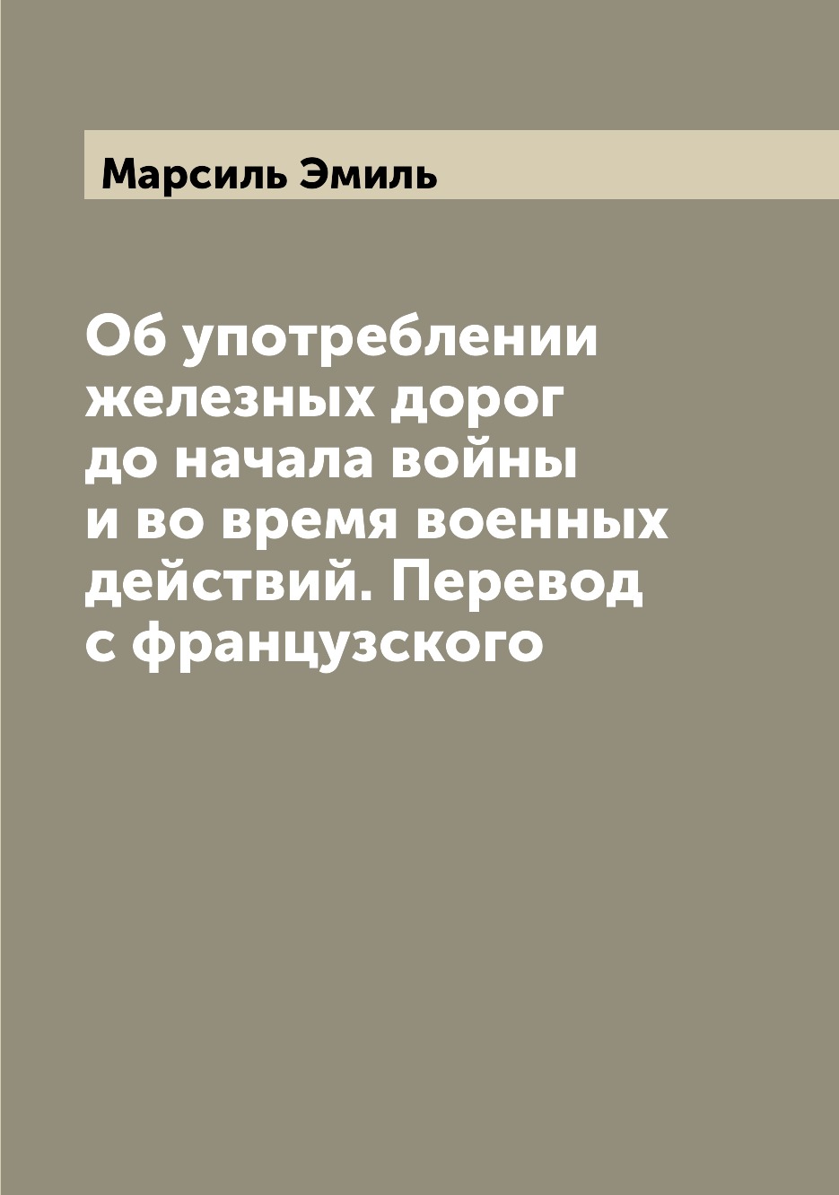 

Книга Об употреблении железных дорог до начала войны и во время военных действий. Перев...