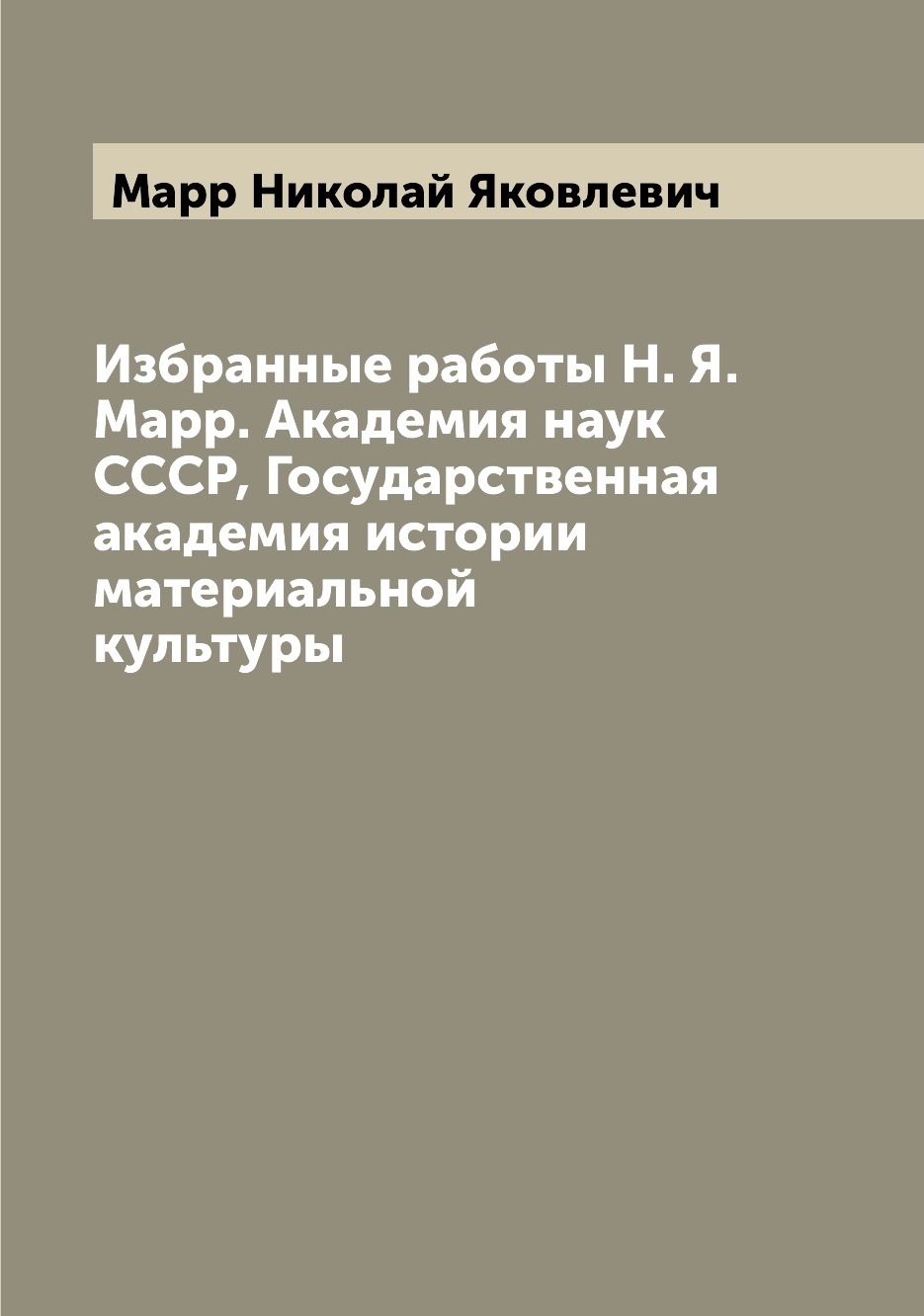 

Избранные работы Н. Я. Марр Академия наук СССР, Государственная академия истории