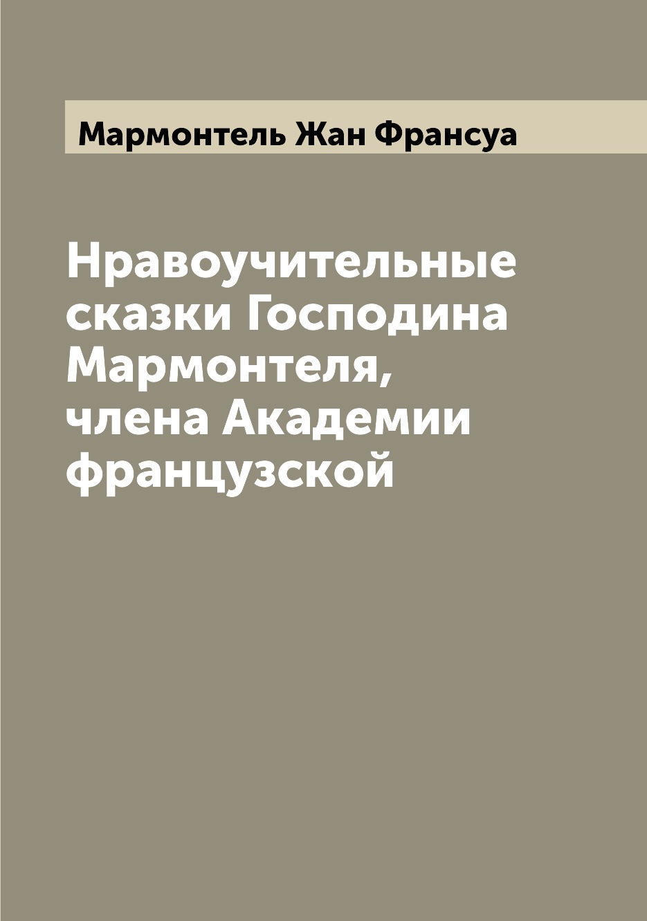 

Нравоучительные сказки Господина Мармонтеля, члена Академии французской