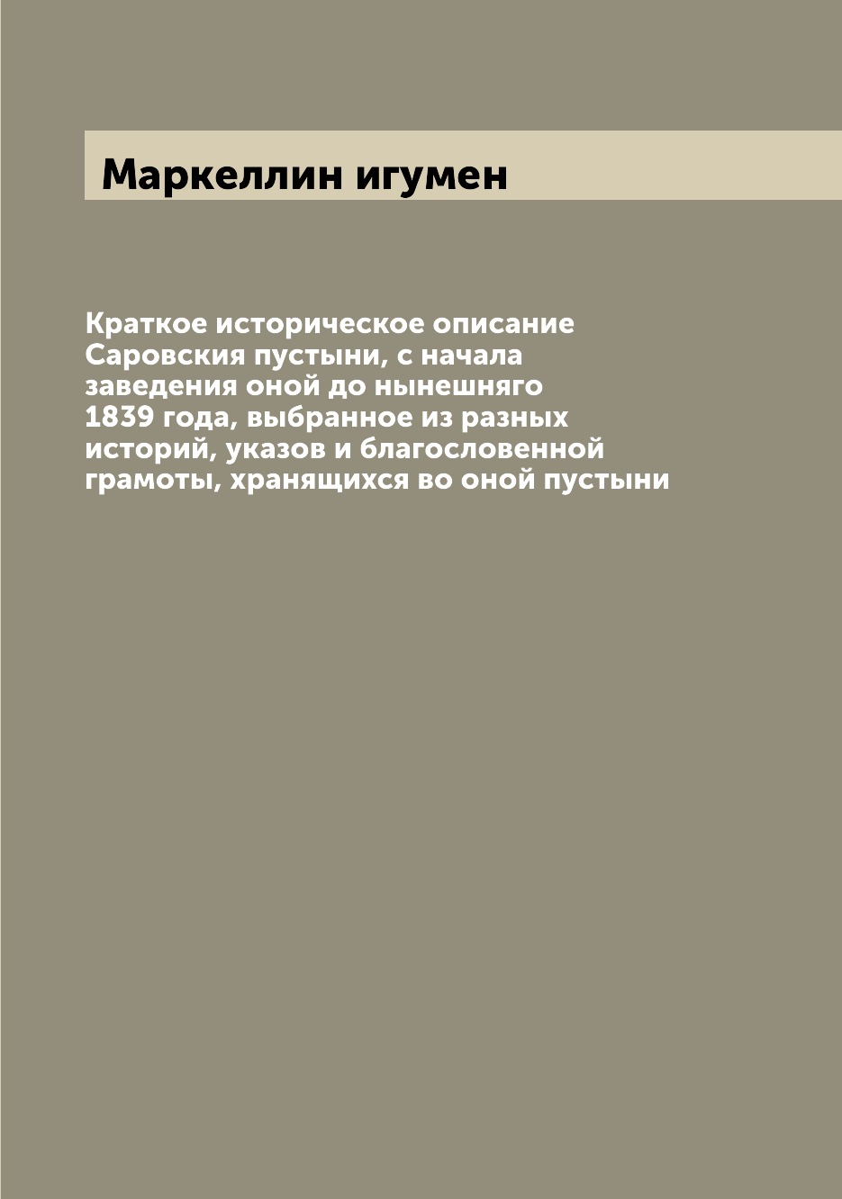 

Краткое историческое описание Саровския пустыни, с начала заведения оной до нынеш...