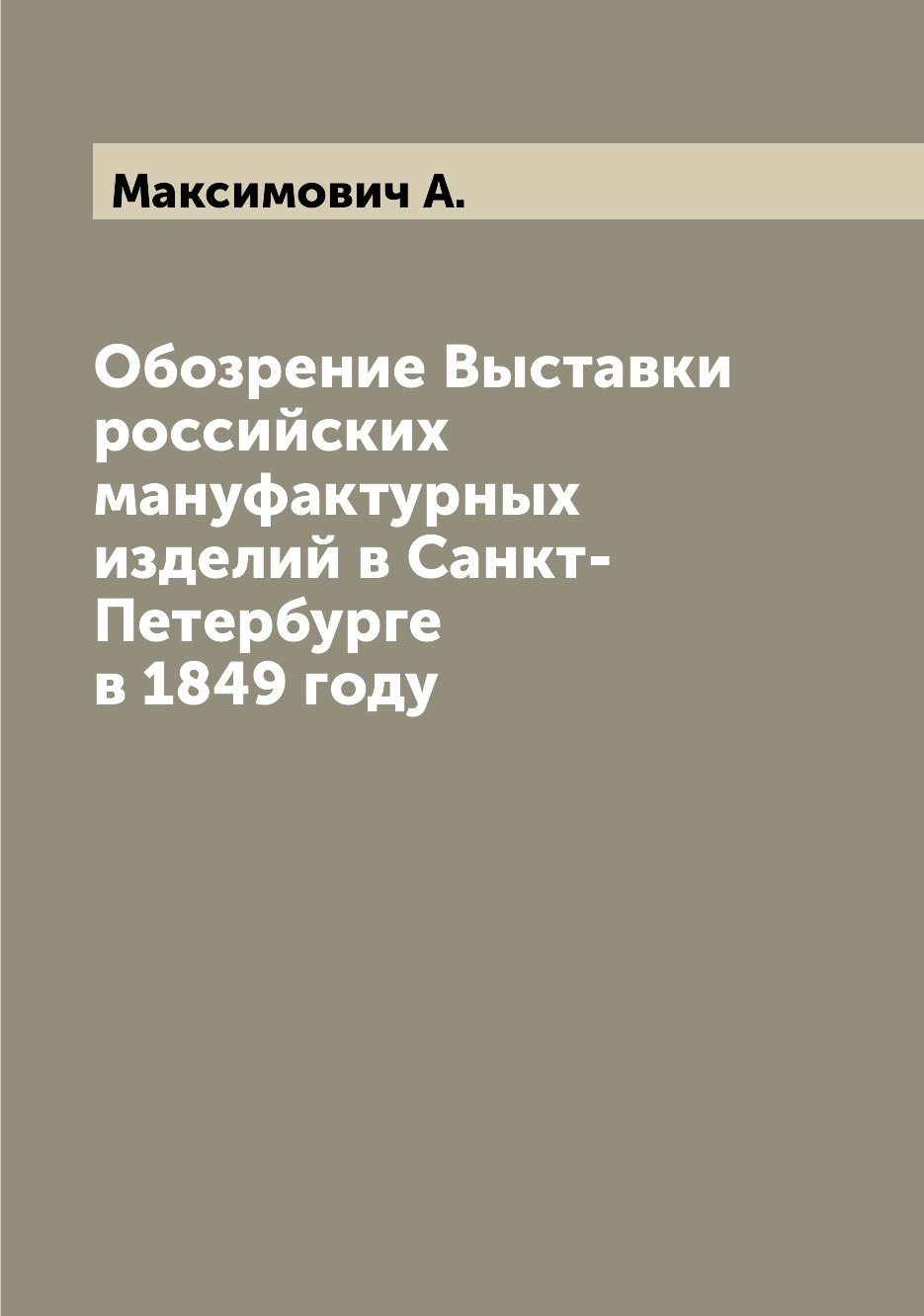 

Книга Обозрение Выставки российских мануфактурных изделий в Санкт-Петербурге в 1849 году