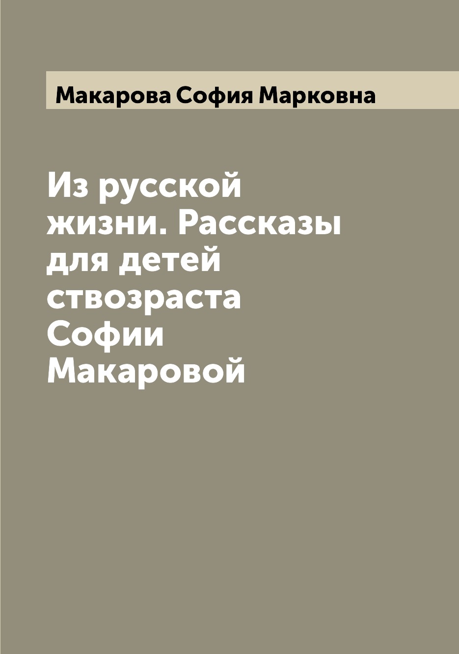 

Книга Из русской жизни. Рассказы для детей ствозраста Софии Макаровой