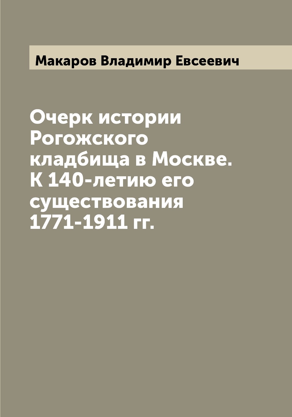 

Книга Очерк истории Рогожского кладбища в Москве. К 140-летию его существования 1771-19...