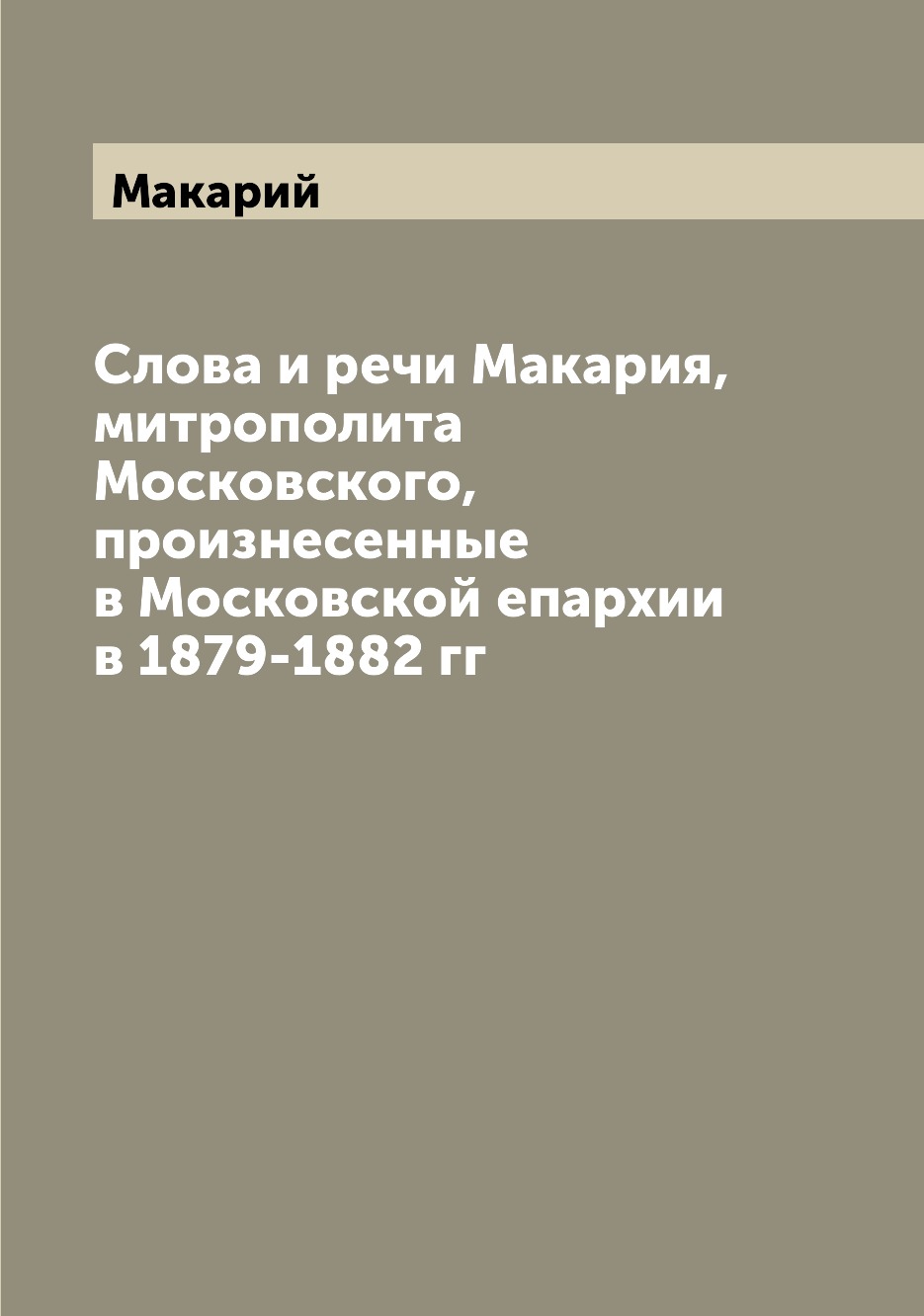 

Книга Слова и речи Макария, митрополита Московского, произнесенные в Московской епархии...