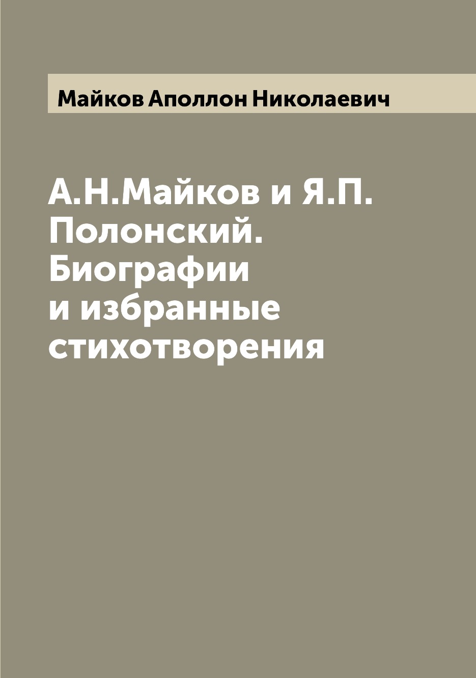 

Книга А.Н.Майков и Я.П.Полонский. Биографии и избранные стихотворения