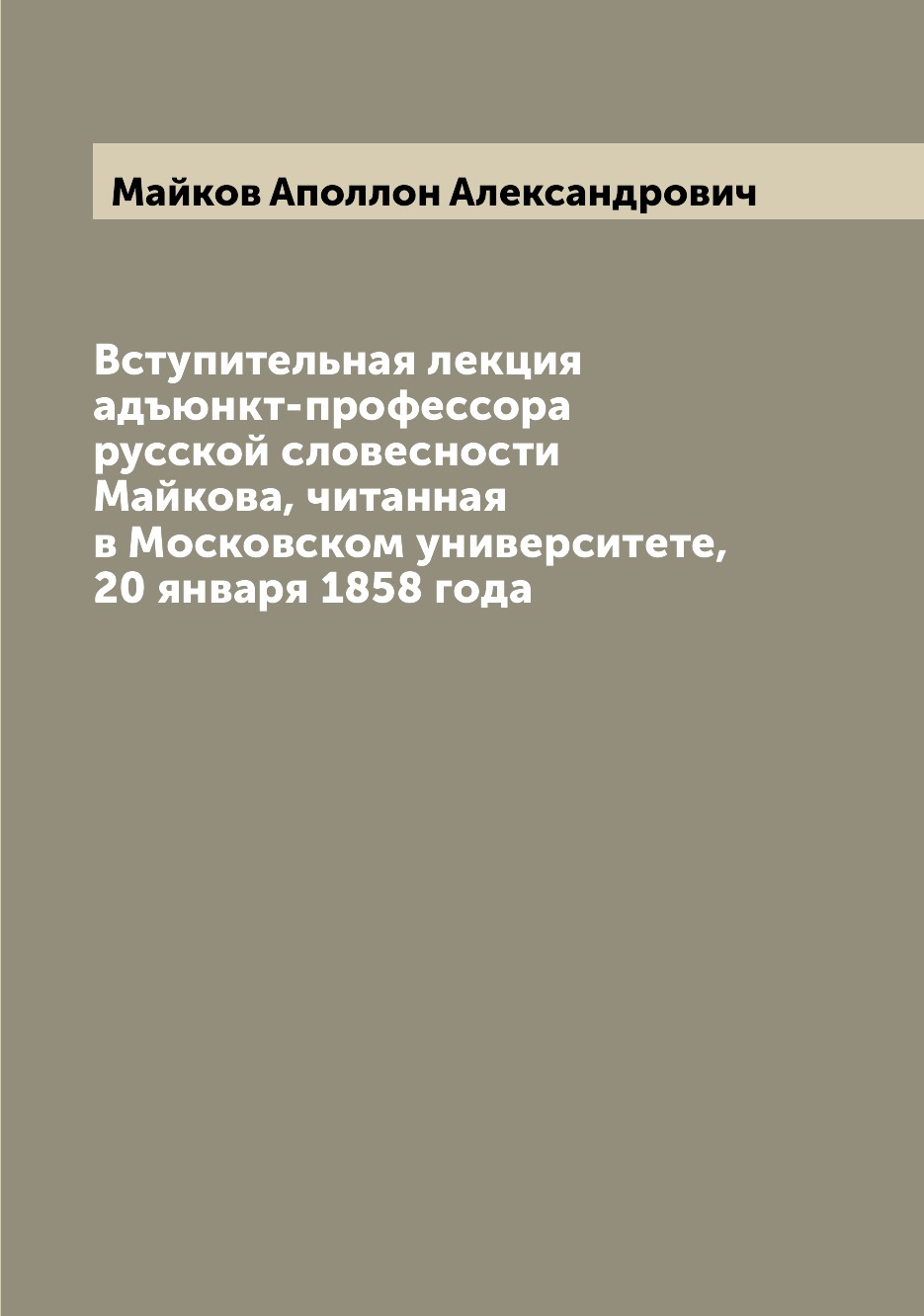 

Книга Вступительная лекция адъюнкт-профессора русской словесности Майкова, читанная в М...
