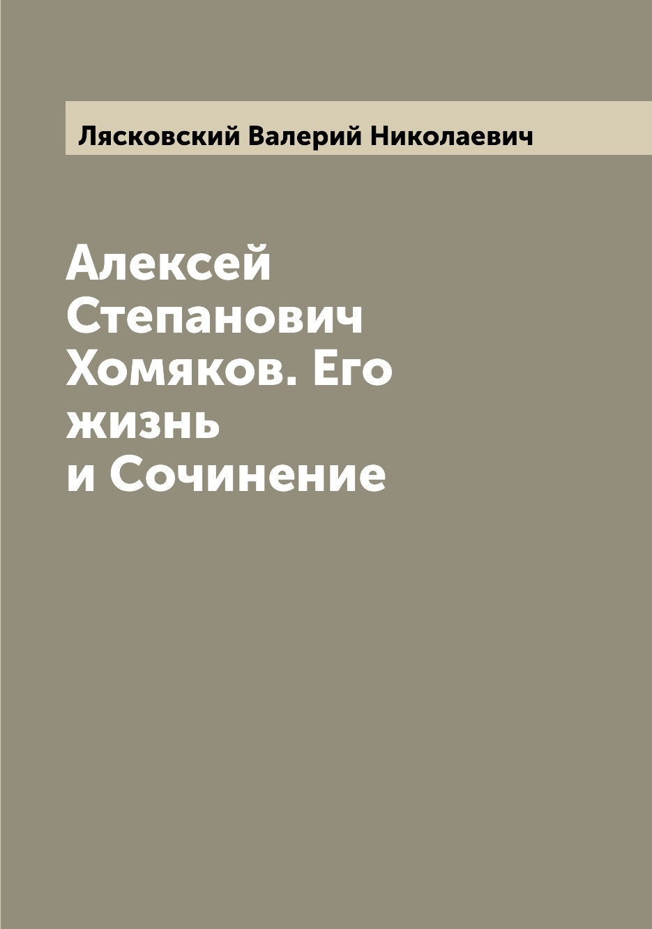 

Алексей Степанович Хомяков. Его жизнь и Сочинение