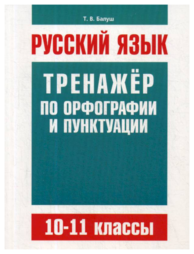 

Русский язык. 10-11 классы. Тренажер по орфографии и пунктуации