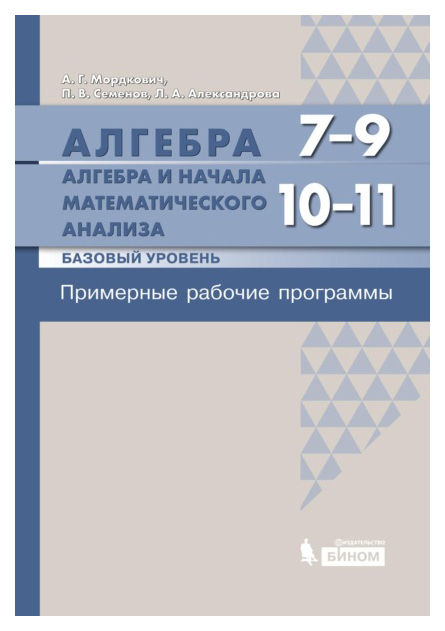 

Алгебра 7-9 класс. Алгебра и нач матем анализа. Баз уровень 10-11 кл Примерн рабоч програм