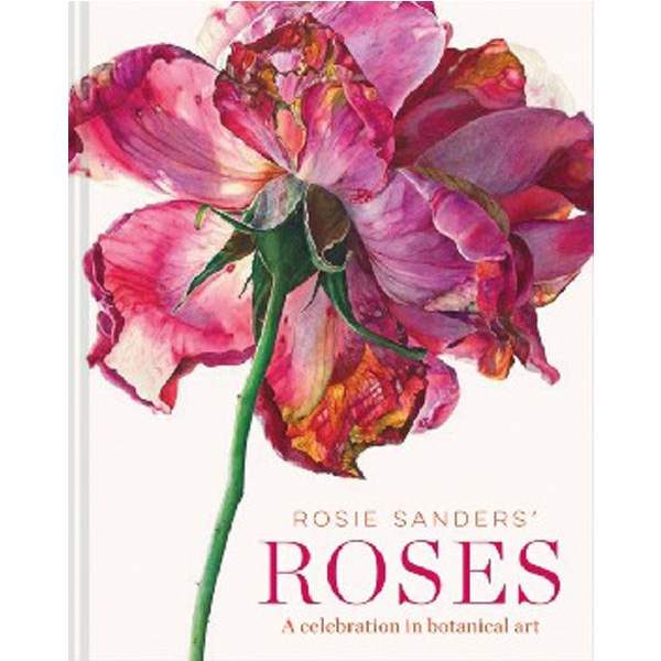 

Rosie Sanders' Roses: A Celebration of Botanical Art / Sanders Rosie