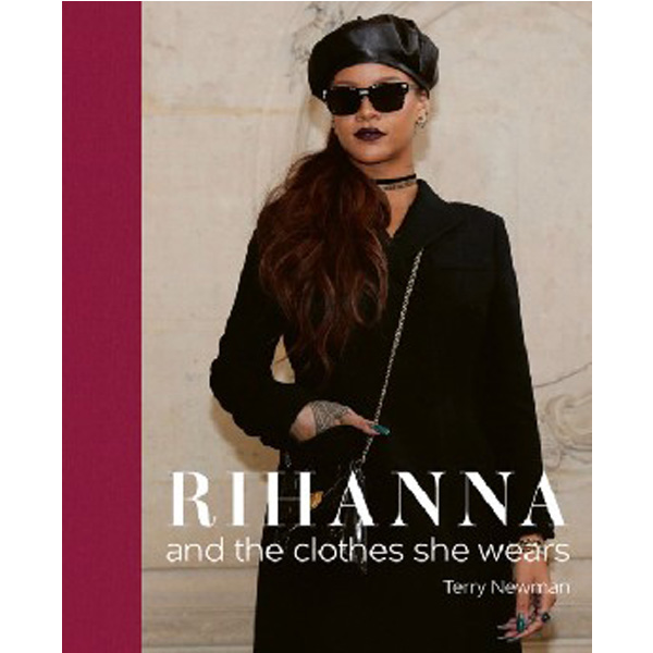 

Rihanna: and the clothes she wears / Newman, Terry