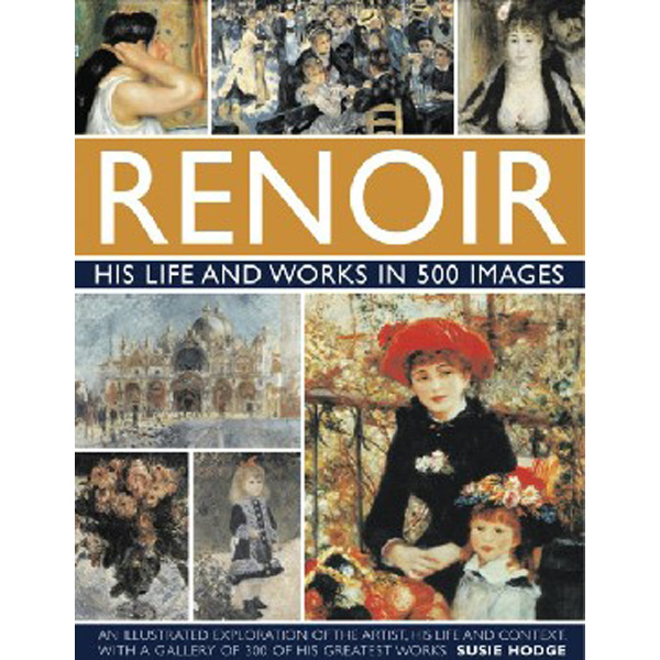 

Renoir: his life and works in 500 images / Hodge, Susie