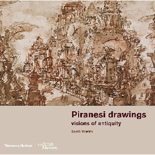 

Piranesi Drawings: visions of antiquity (British Museum) / Vowles Sarah