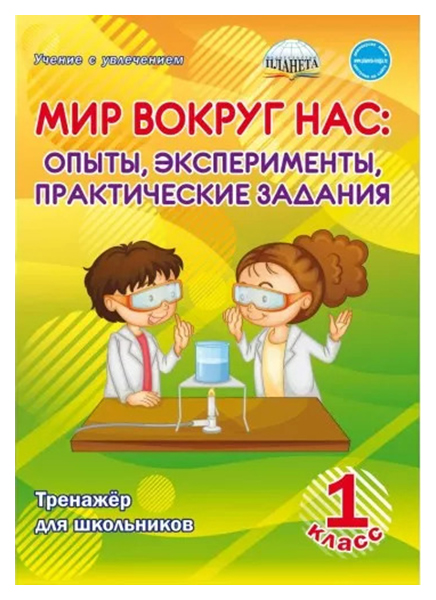 

Мир вокруг нас 1 класс Опыты, эксперименты, практические задания Тренажер для школьников