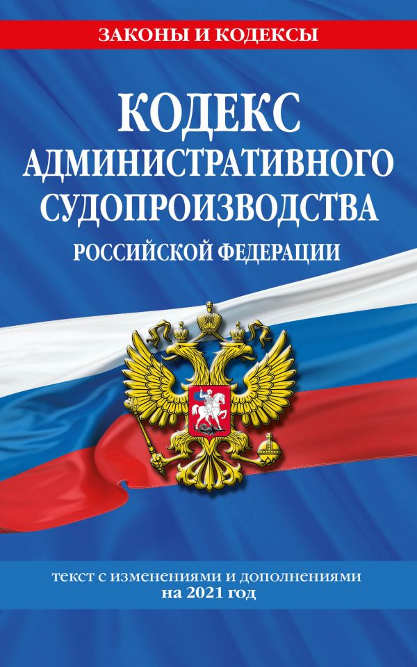 

Кодекс административного судопроизводства РФ: текст с изм. и доп. на 2021 г.