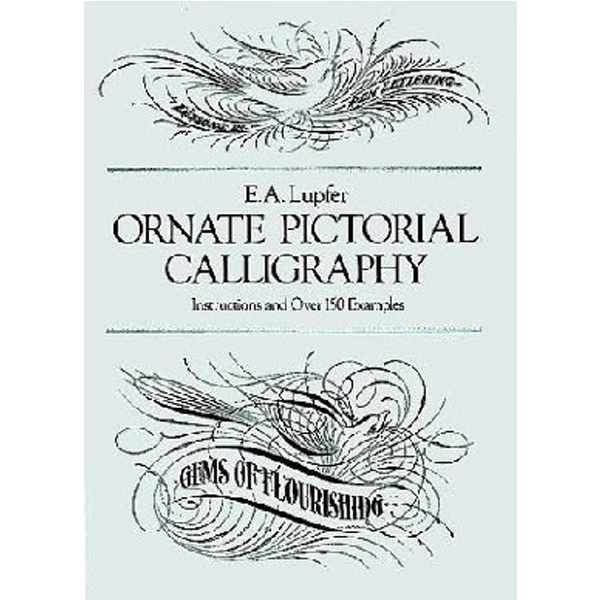 

Ornate Pictorial Calligraphy: Instructions and Over 150 Examples / E. A.