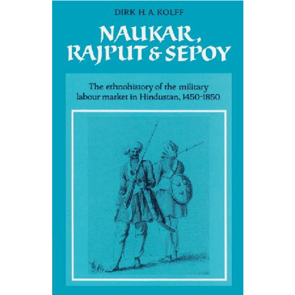 

Naukar, Rajput, and Sepoy / Dirk H. A. Kolff