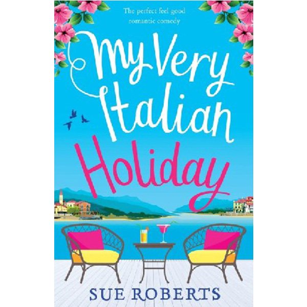 

My Very Italian Holiday: The perfect feel good romantic comedy / Roberts Sue