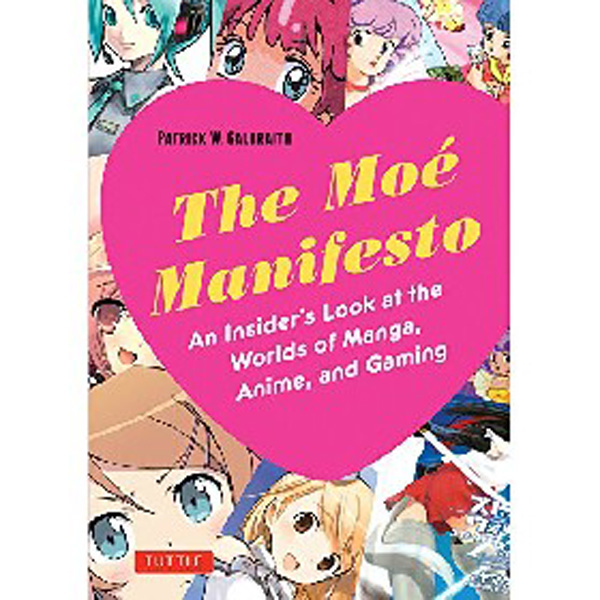 

Moe Manifesto: An Insider's Look at the Worlds of Manga, Anime, and Gaming / Galbra...