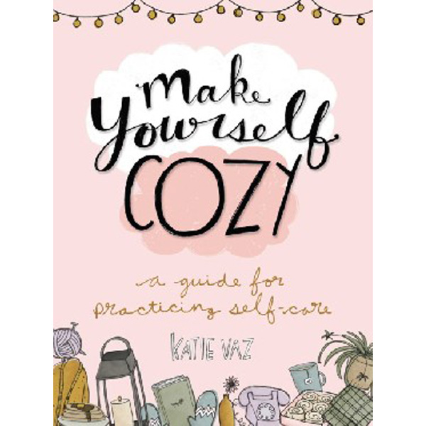 

Make Yourself Cozy: A Guide for Practicing Self-Care / Vaz Katie