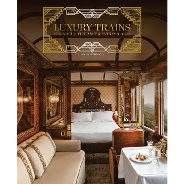

Luxury Trains : Splendour, Elegance & Extravagance / Simon Bertrand