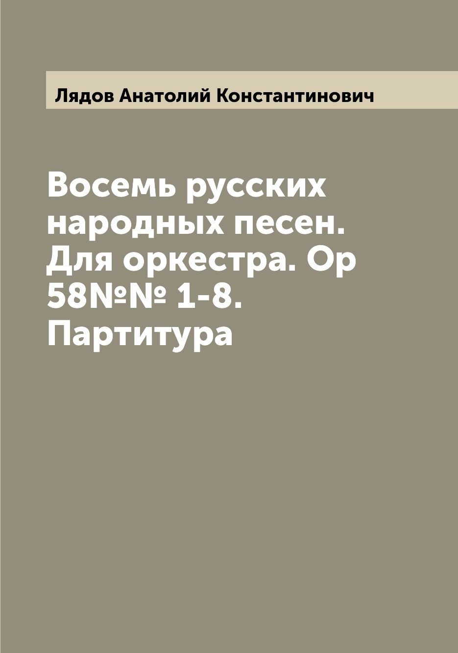 

Книга Восемь русских народных песен. Для оркестра. Ор 58№№ 1-8. Партитура