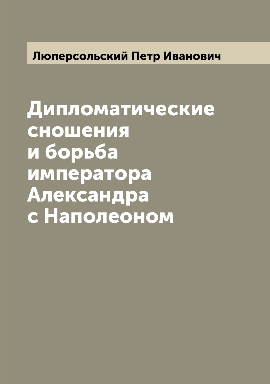 

Дипломатические сношения и борьба императора Александра с Наполеоном