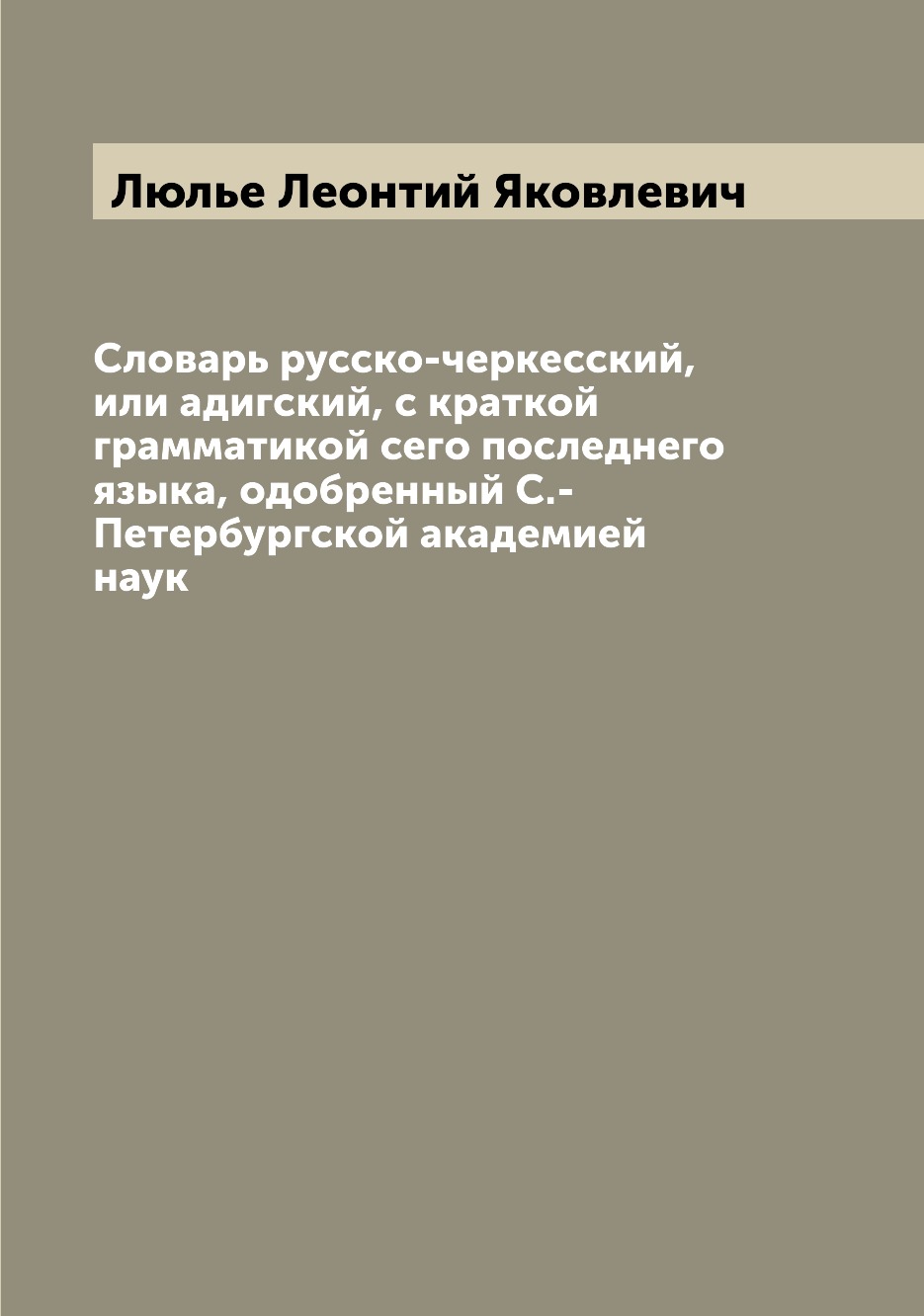 

Словарь русско-черкесский, или адигский, с краткой грамматикой сего последнего яз...