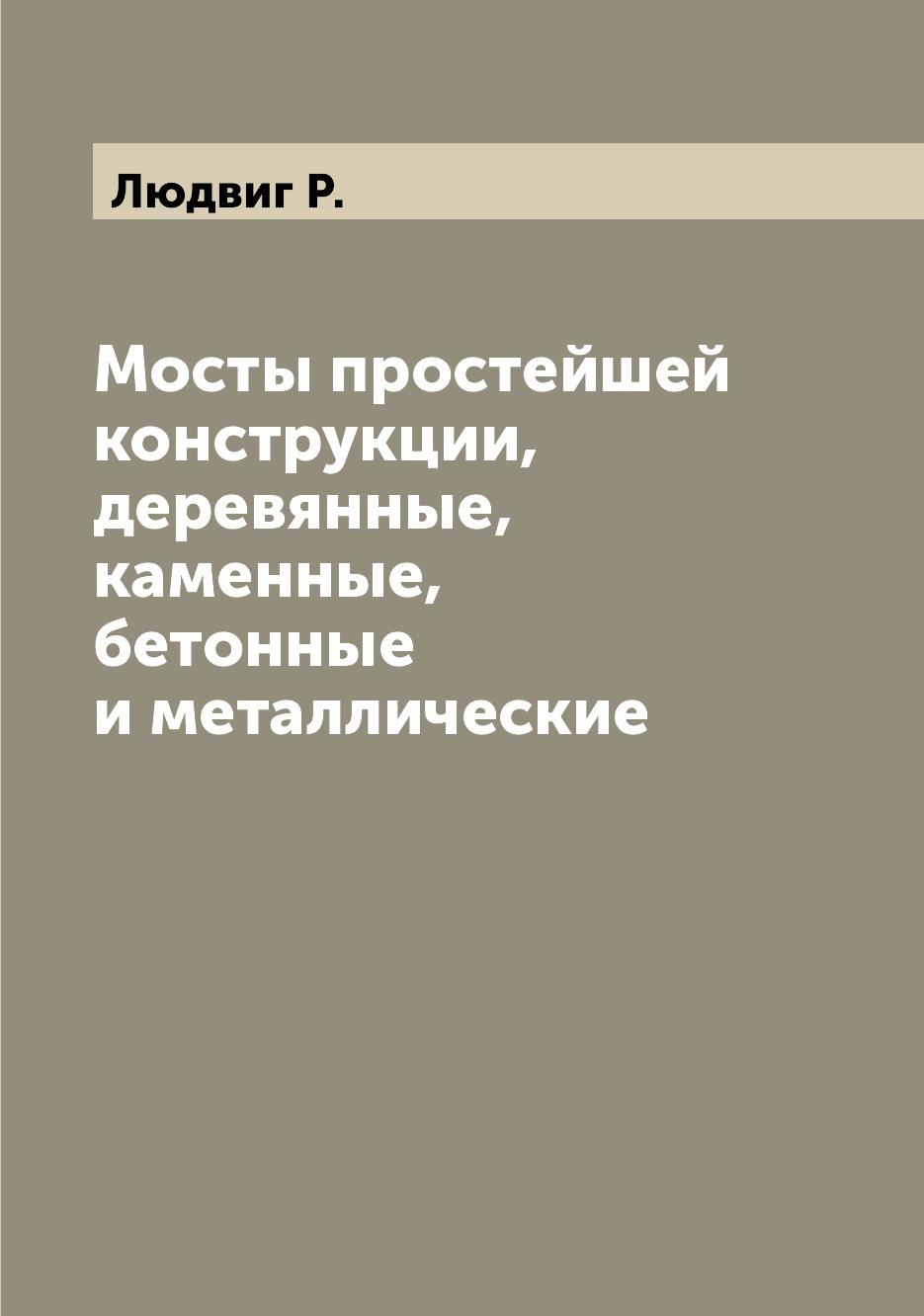 

Книга Мосты простейшей конструкции, деревянные, каменные, бетонные и металлические