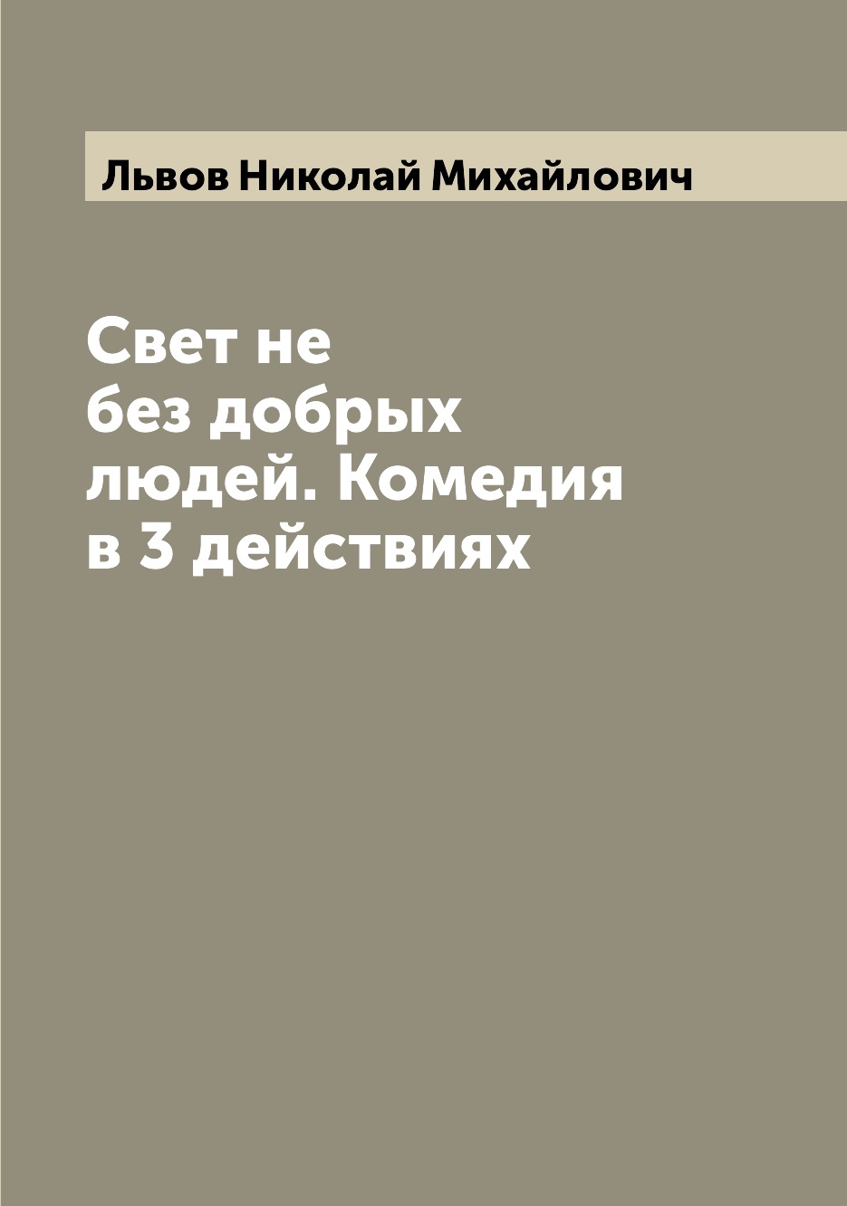 

Свет не без добрых людей. Комедия в 3 действиях