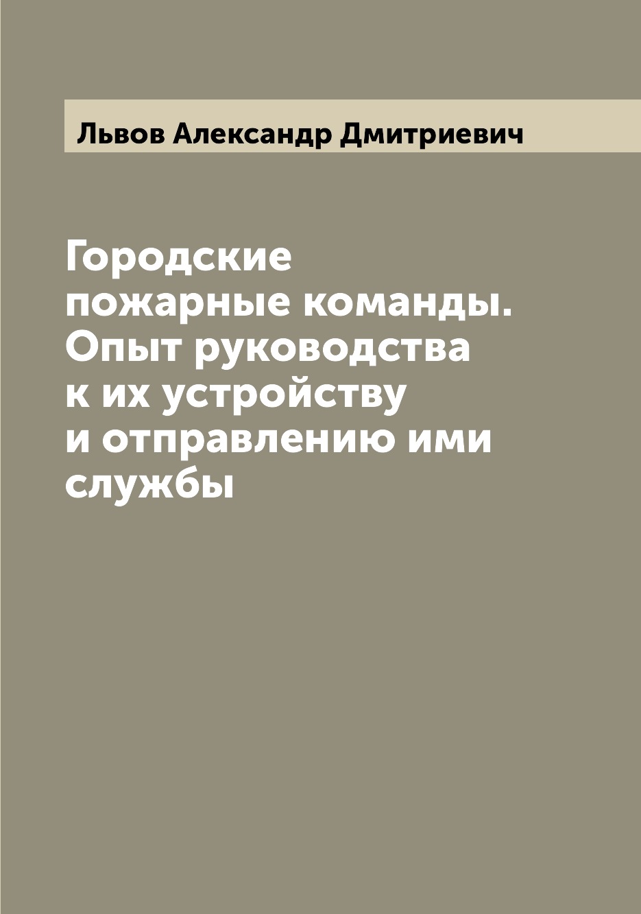 фото Книга городские пожарные команды. опыт руководства к их устройству и отправлению ими сл... archive publica