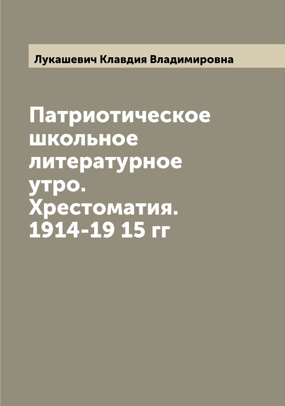 

Книга Патриотическое школьное литературное утро. Хрестоматия. 1914-19 15 гг