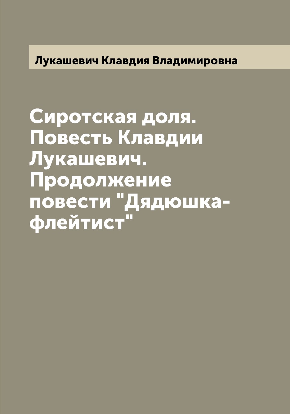 

Сиротская доля. Повесть Клавдии Лукашевич. Продолжение повести Дядюшка-флейтист