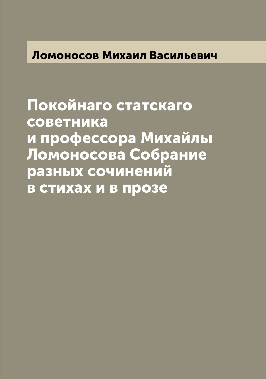 

Книга Покойнаго статскаго советника и профессора Михайлы Ломоносова Собрание разных соч...