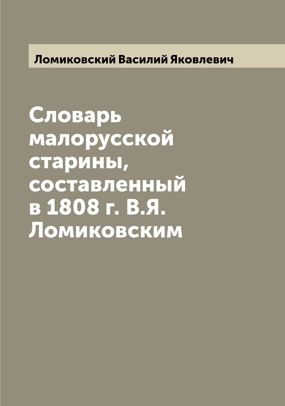 

Словарь малорусской старины, составленный в 1808 г. В.Я. Ломиковским