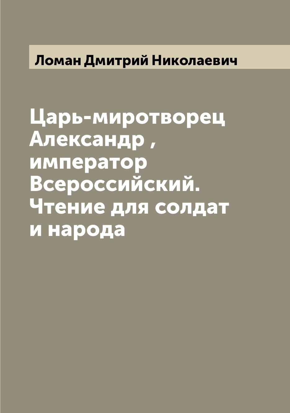 

Книга Царь-миротворец Александр , император Всероссийский. Чтение для солдат и народа