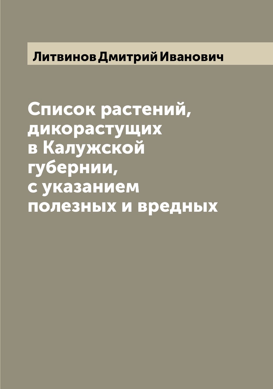 

Книга Список растений, дикорастущих в Калужской губернии, с указанием полезных и вредных