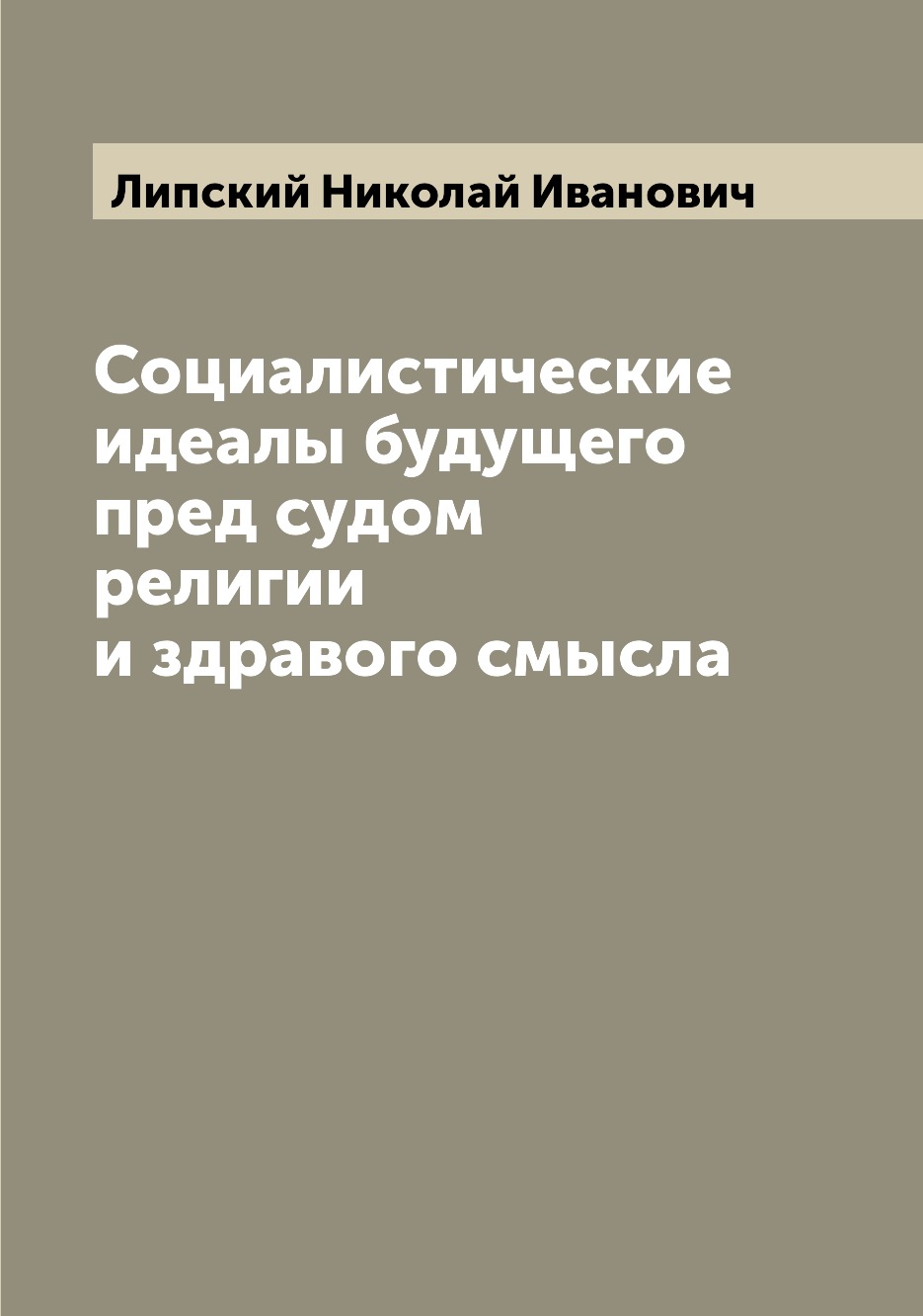 

Книга Социалистические идеалы будущего пред судом религии и здравого смысла